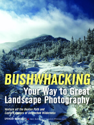 cover image of Bushwhacking Your Way to Great Landscape Photography